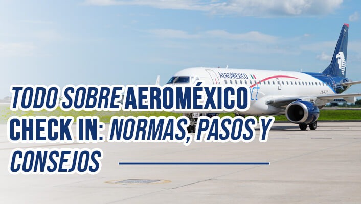 Todo sobre Aeroméxico check in: normas, pasos y consejos