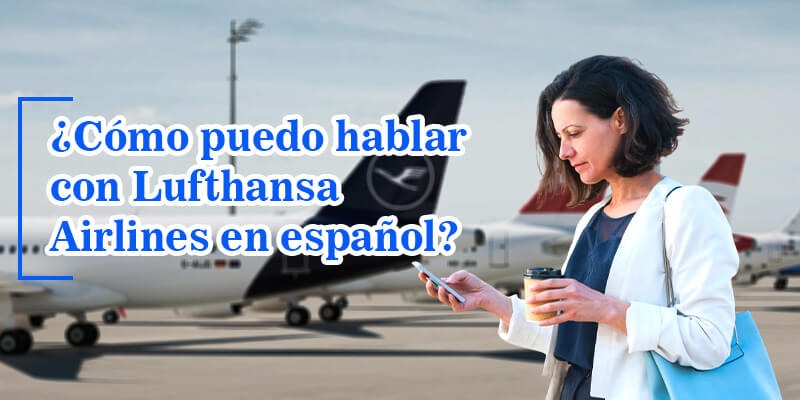 ¿Cómo puedo hablar con Lufthansa Airlines en español?