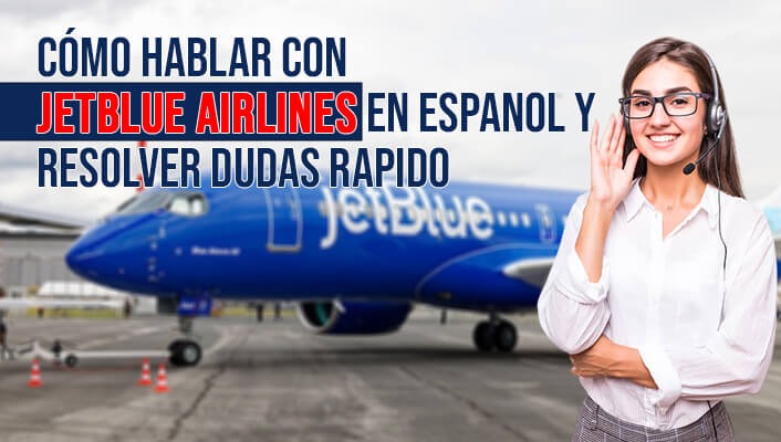 Cómo Hablar con JetBlue Airlines en Espanol y Resolver Dudas Rapido