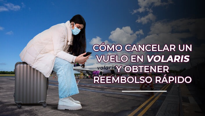 Cómo Cancelar un Vuelo en Volaris y Obtener Reembolso Rápido