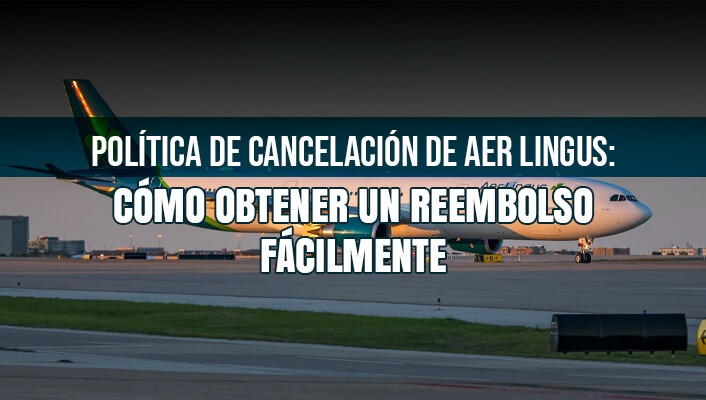 Política de Cancelación de Aer Lingus: Cómo Obtener Un Reembolso Fácilmente