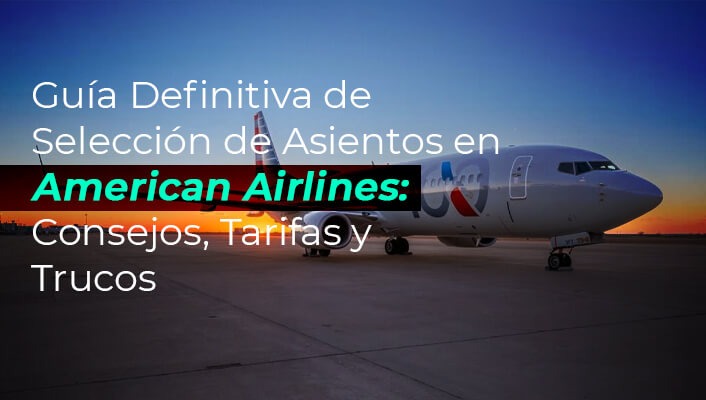 Guía Definitiva de Selección de Asientos en American Airlines: Consejos, Tarifas y Trucos