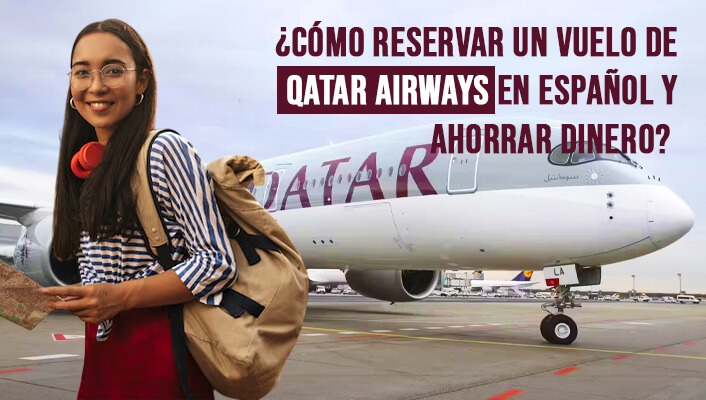 ¿Cómo reservar un vuelo de Qatar Airways en español y ahorrar dinero?